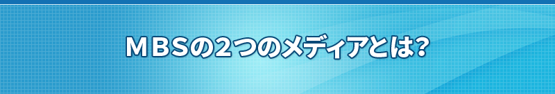 ＭＢＳの２つのメディアとは？