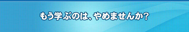 もう学ぶのは、やめませんか？